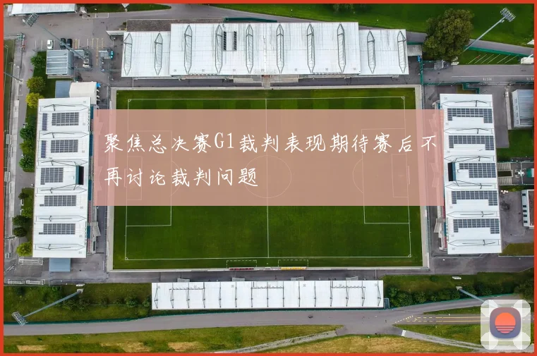 聚焦总决赛G1裁判表现期待赛后不再讨论裁判问题